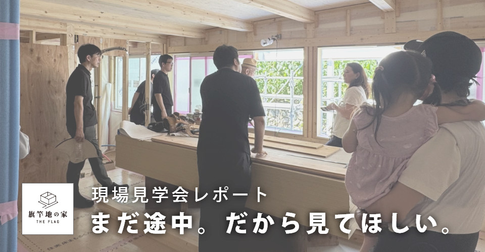 まだ途中。だから見てほしい｜旗竿地の家・現場見学会レポート