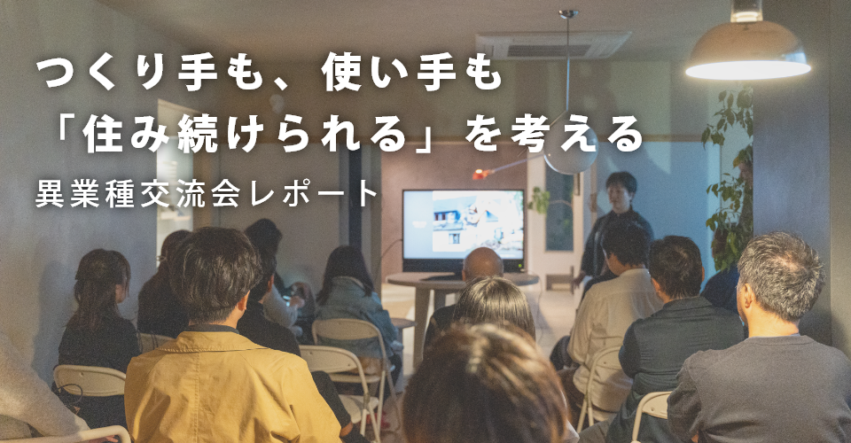 つくり手も使い手も「住み続けられる」を考える<br>サステナブル空間つくり異業種交流会レポート